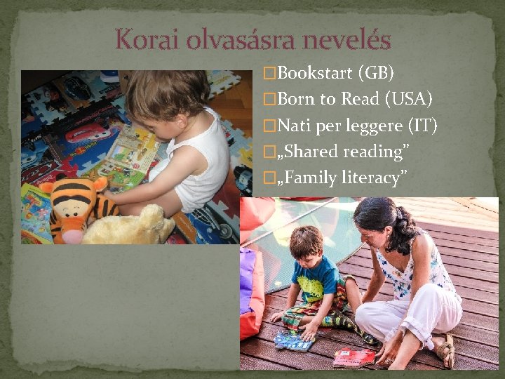 Korai olvasásra nevelés �Bookstart (GB) �Born to Read (USA) �Nati per leggere (IT) �„Shared