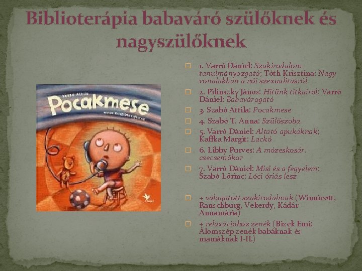 Biblioterápia babaváró szülőknek és nagyszülőknek � � � � 1. Varró Dániel: Szakirodalom tanulmányozgató;