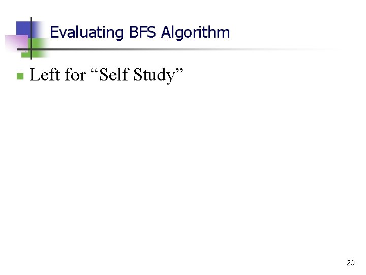 Evaluating BFS Algorithm n Left for “Self Study” 20 