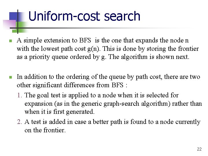 Uniform-cost search n n A simple extension to BFS is the one that expands