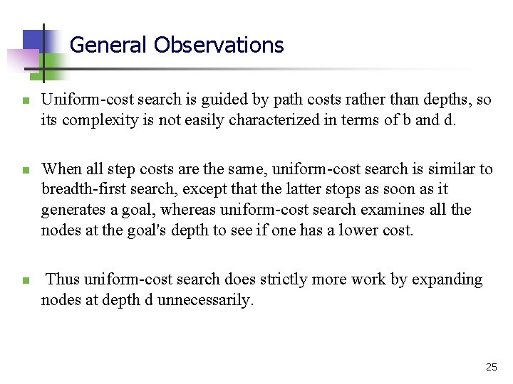 General Observations n n n Uniform-cost search is guided by path costs rather than