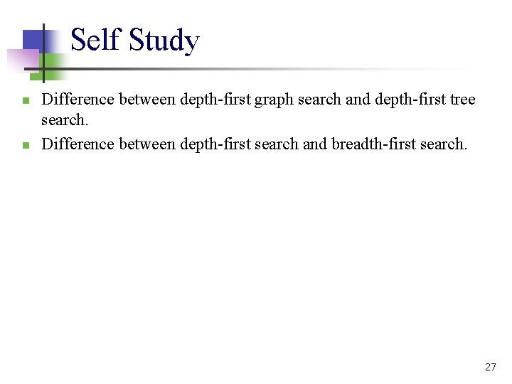 Self Study n n Difference between depth-first graph search and depth-first tree search. Difference