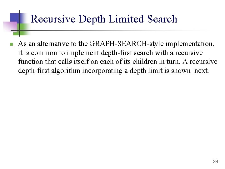Recursive Depth Limited Search n As an alternative to the GRAPH-SEARCH-style implementation, it is