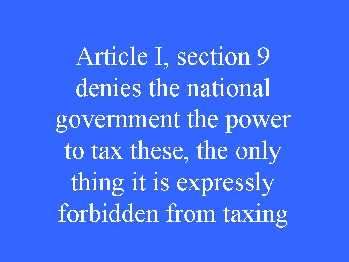 Article I, section 9 denies the national government the power to tax these, the