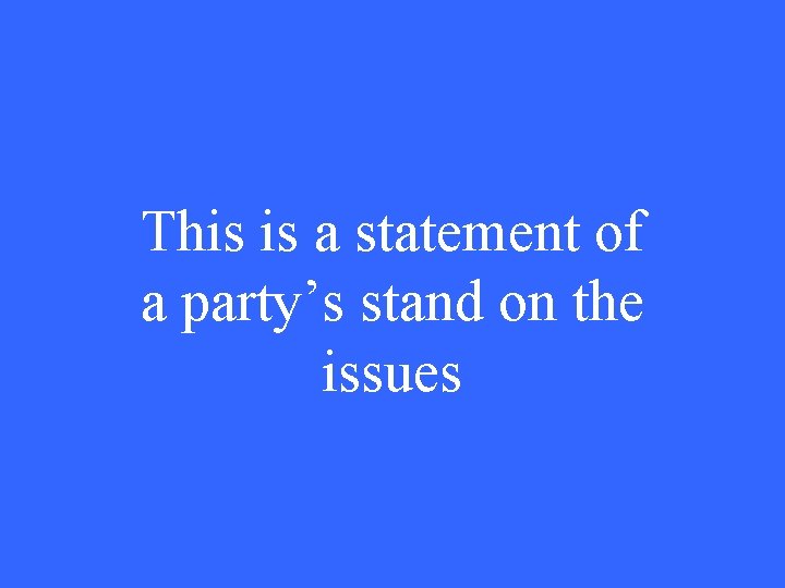 This is a statement of a party’s stand on the issues 