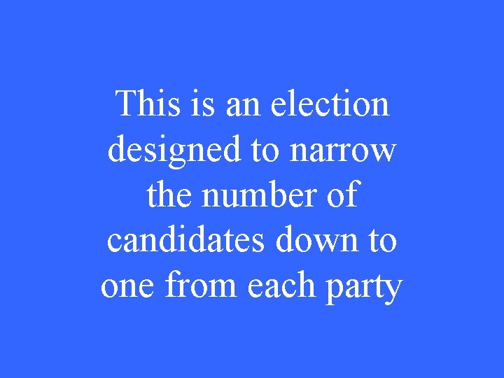 This is an election designed to narrow the number of candidates down to one