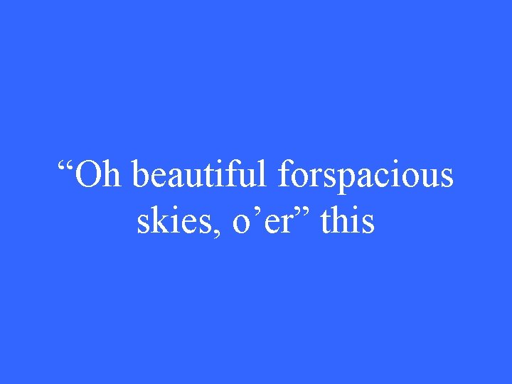 “Oh beautiful forspacious skies, o’er” this 