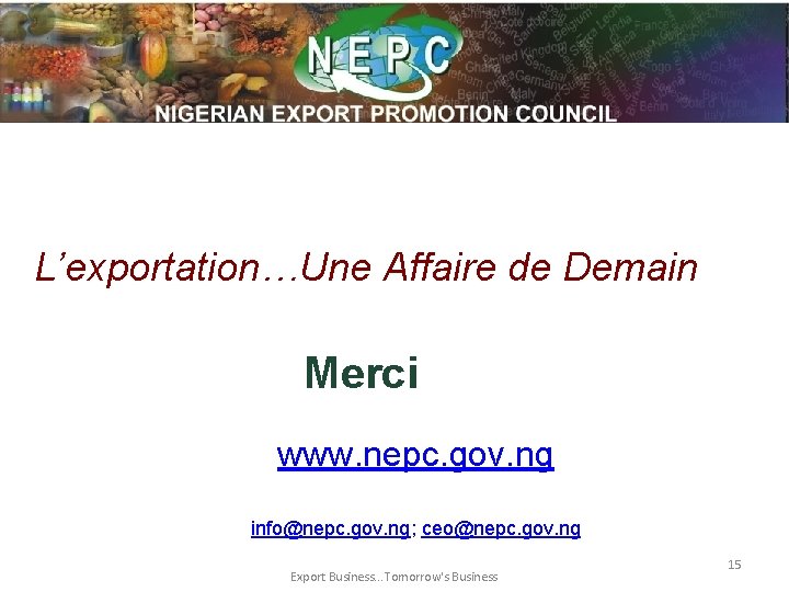 L’exportation…Une Affaire de Demain Merci www. nepc. gov. ng info@nepc. gov. ng; ceo@nepc. gov.