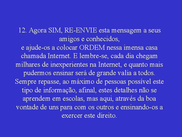 12. Agora SIM, RE-ENVIE esta mensagem a seus amigos e conhecidos, e ajude-os a