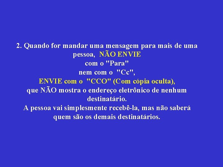 2. Quando for mandar uma mensagem para mais de uma pessoa, NÃO ENVIE com