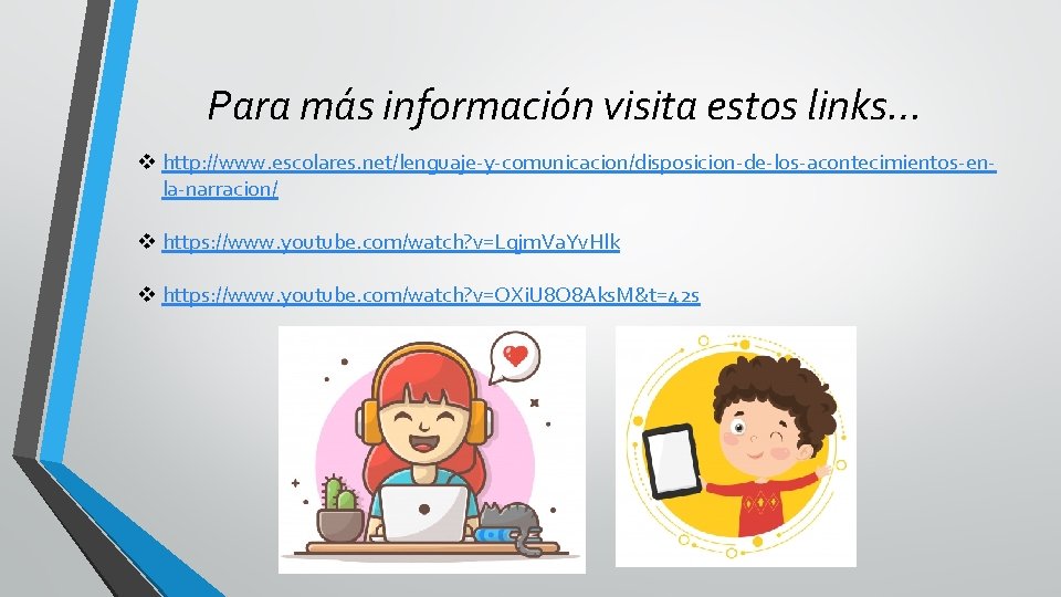 Para más información visita estos links… v http: //www. escolares. net/lenguaje-y-comunicacion/disposicion-de-los-acontecimientos-enla-narracion/ v https: //www.