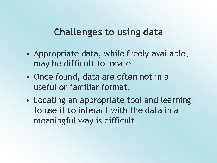 Challenges to using data • Appropriate data, while freely available, may be difficult to
