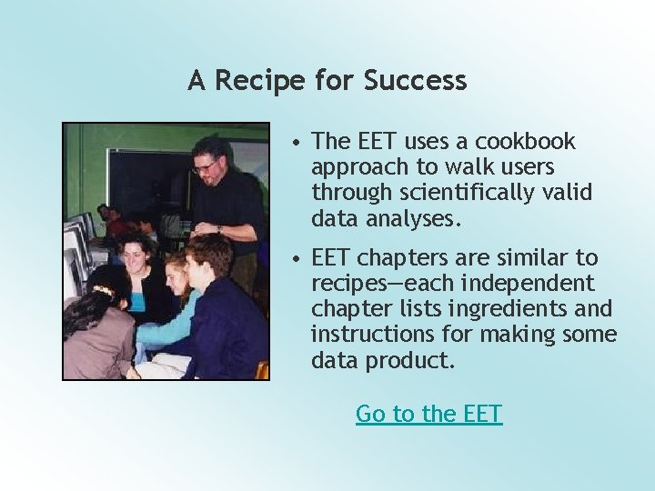 A Recipe for Success • The EET uses a cookbook approach to walk users