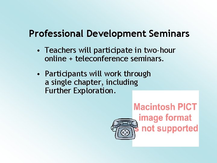 Professional Development Seminars • Teachers will participate in two-hour online + teleconference seminars. •