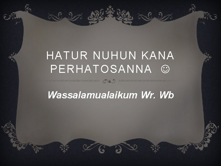 HATUR NUHUN KANA PERHATOSANNA Wassalamualaikum Wr. Wb 