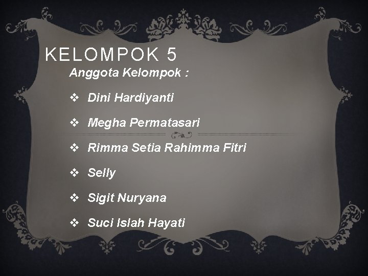 KELOMPOK 5 Anggota Kelompok : v Dini Hardiyanti v Megha Permatasari v Rimma Setia