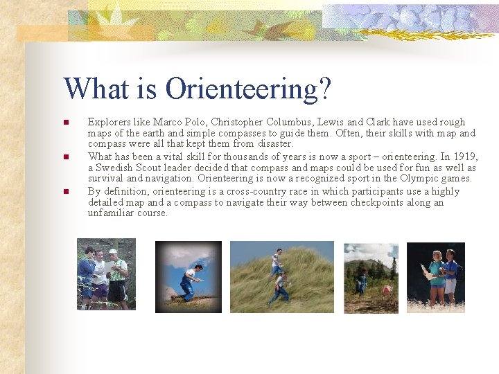 What is Orienteering? n n n Explorers like Marco Polo, Christopher Columbus, Lewis and