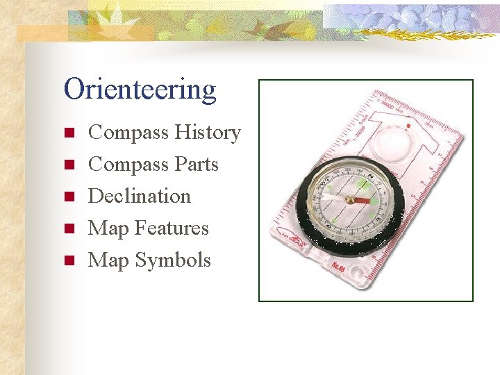 Orienteering n n n Compass History Compass Parts Declination Map Features Map Symbols 