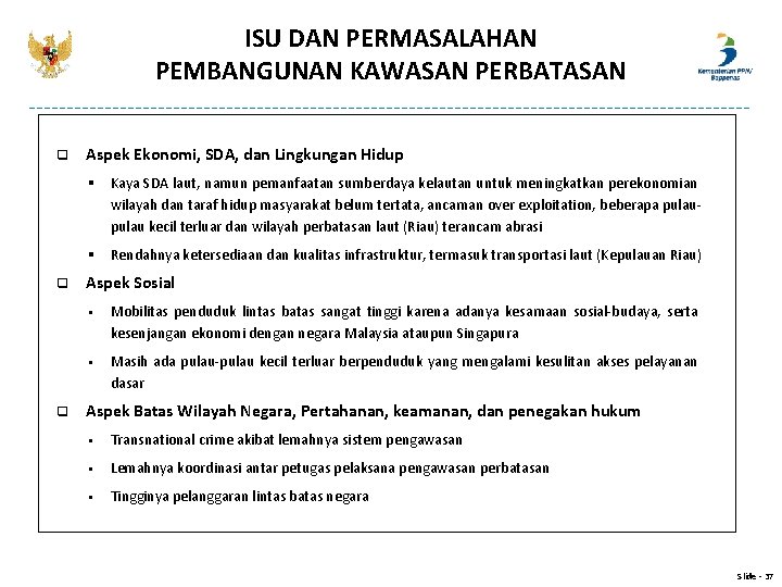 ISU DAN PERMASALAHAN PEMBANGUNAN KAWASAN PERBATASAN q Aspek Ekonomi, SDA, dan Lingkungan Hidup §