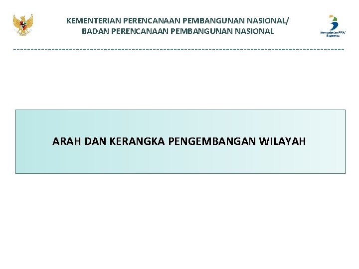 KEMENTERIAN PERENCANAAN PEMBANGUNAN NASIONAL/ BADAN PERENCANAAN PEMBANGUNAN NASIONAL ARAH DAN KERANGKA PENGEMBANGAN WILAYAH 