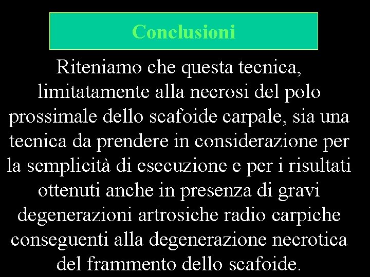 Conclusioni Riteniamo che questa tecnica, limitatamente alla necrosi del polo prossimale dello scafoide carpale,