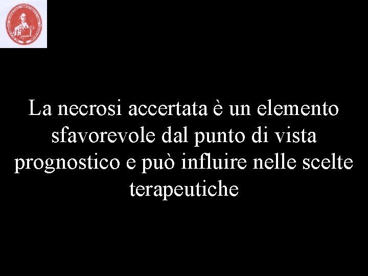 La necrosi accertata è un elemento sfavorevole dal punto di vista prognostico e può