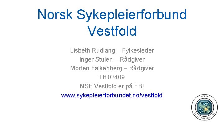 Norsk Sykepleierforbund Vestfold Lisbeth Rudlang – Fylkesleder Inger Stulen – Rådgiver Morten Falkenberg –
