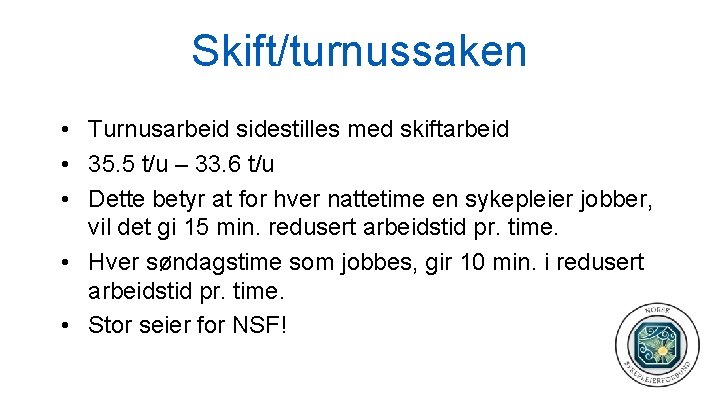 Skift/turnussaken • Turnusarbeid sidestilles med skiftarbeid • 35. 5 t/u – 33. 6 t/u