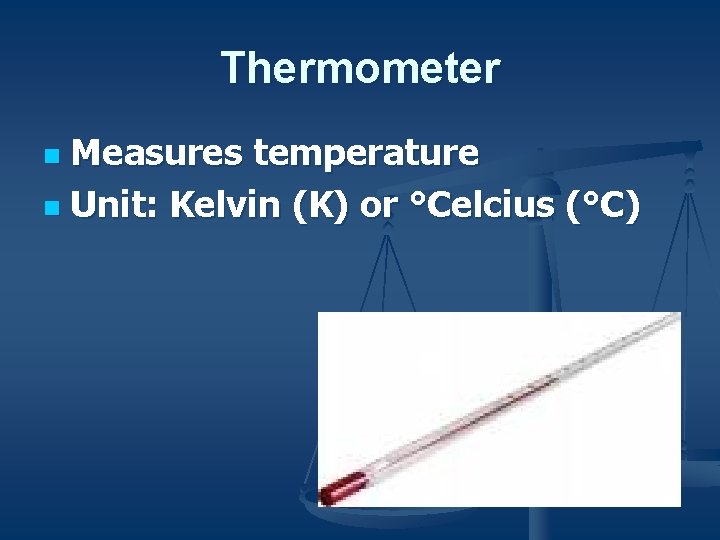 Thermometer Measures temperature n Unit: Kelvin (K) or °Celcius (°C) n 