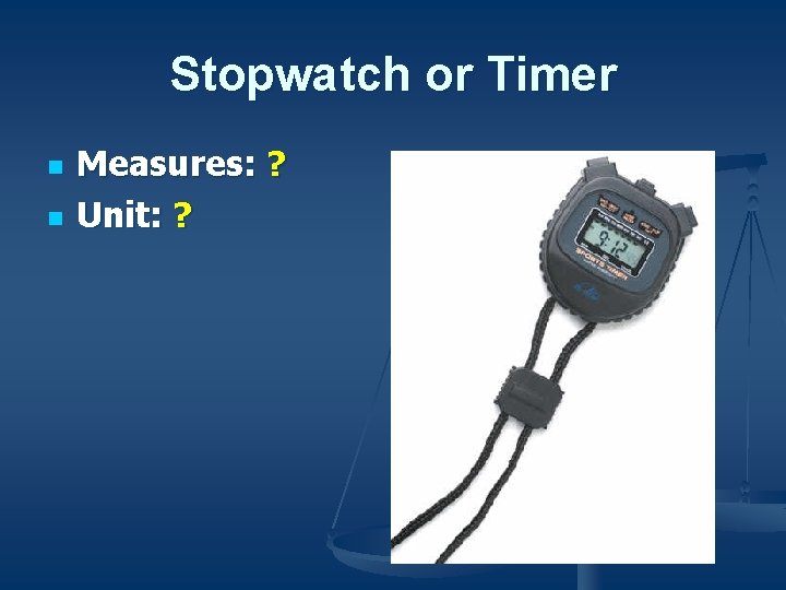 Stopwatch or Timer n n Measures: ? Unit: ? 