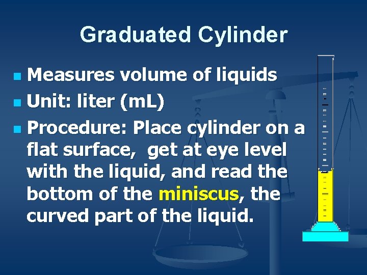 Graduated Cylinder Measures volume of liquids n Unit: liter (m. L) n Procedure: Place