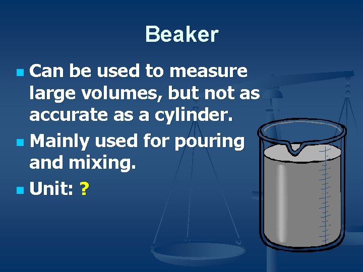 Beaker Can be used to measure large volumes, but not as accurate as a