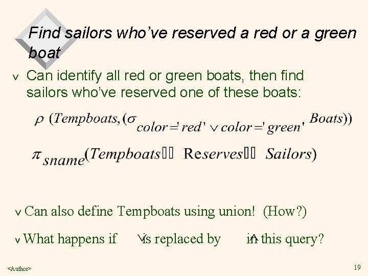 Find sailors who’ve reserved a red or a green boat v Can identify all