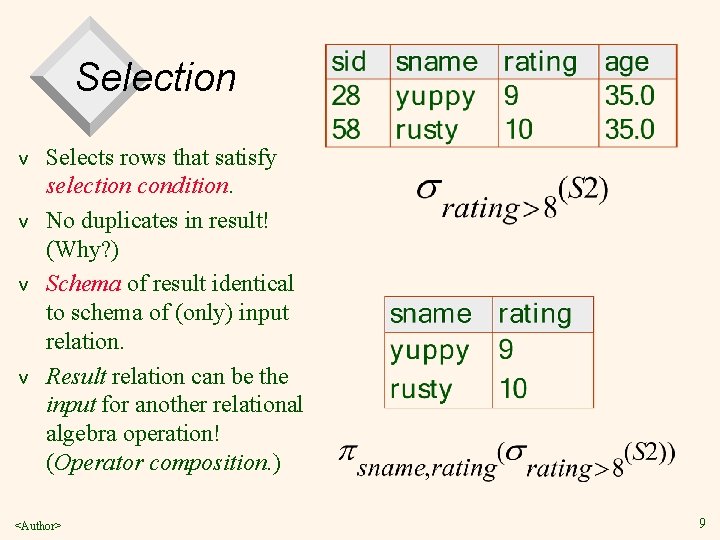 Selection v v Selects rows that satisfy selection condition. No duplicates in result! (Why?