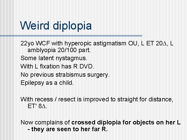 Weird diplopia 22 yo WCF with hyperopic astigmatism OU, L ET 20∆, L amblyopia