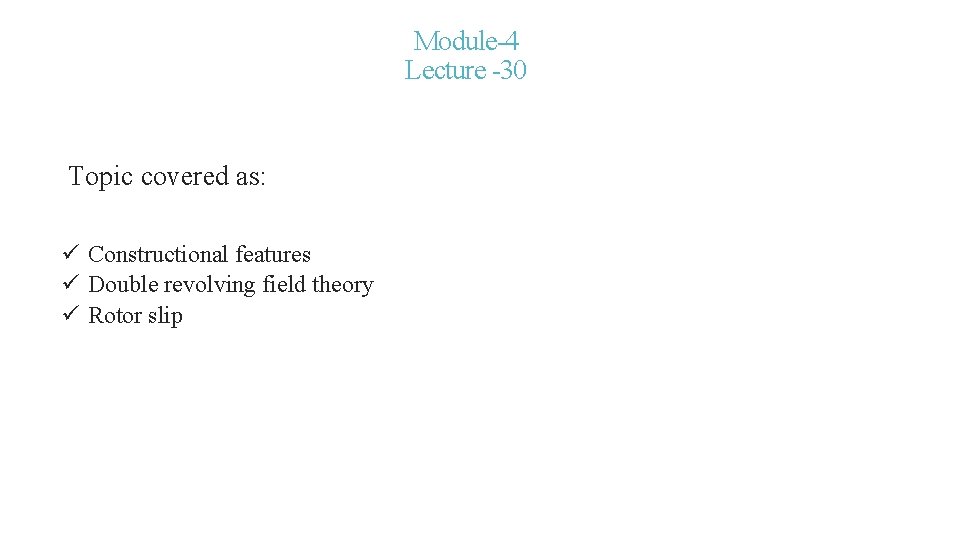 Module-4 Lecture -30 Topic covered as: ü Constructional features ü Double revolving field theory