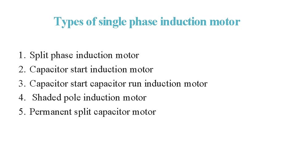 Types of single phase induction motor 1. 2. 3. 4. 5. Split phase induction