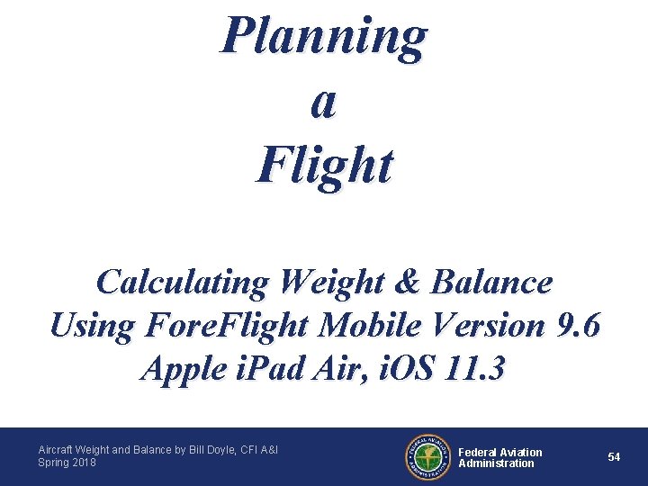 Planning a Flight Calculating Weight & Balance Using Fore. Flight Mobile Version 9. 6