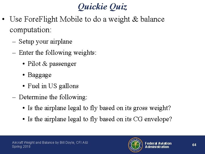 Quickie Quiz • Use Fore. Flight Mobile to do a weight & balance computation: