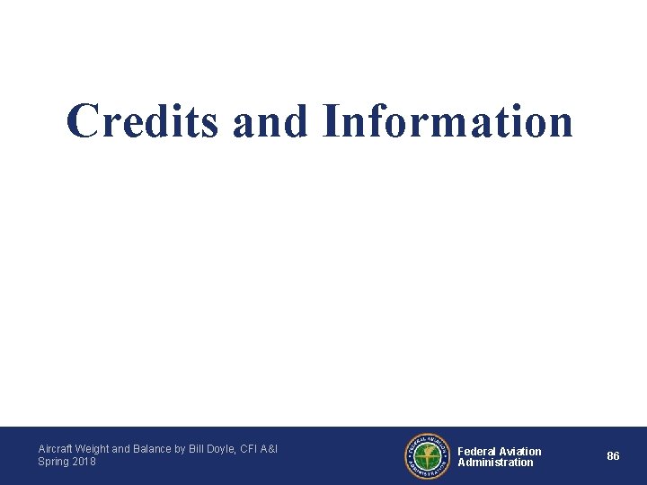 Credits and Information Aircraft Weight and Balance by Bill Doyle, CFI A&I Spring 2018