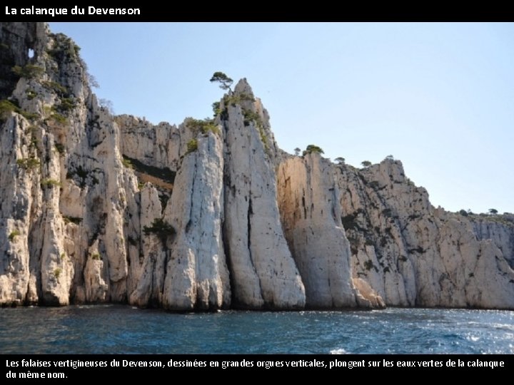 La calanque du Devenson Les falaises vertigineuses du Devenson, dessinées en grandes orgues verticales,
