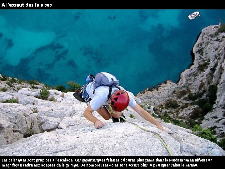 A l'assaut des falaises Les calanques sont propices à l'escalade. Ces gigantesques falaises calcaires