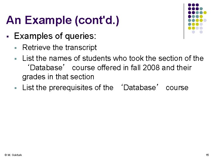 An Example (cont'd. ) § Examples of queries: § § § © M. Gokturk