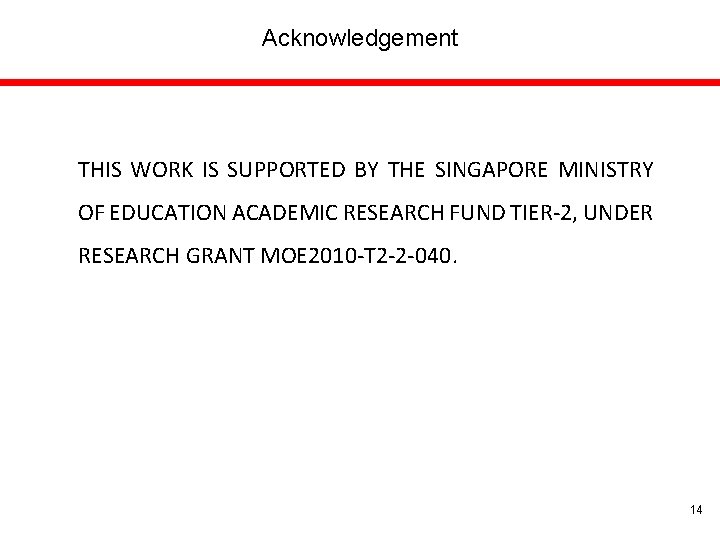 Acknowledgement THIS WORK IS SUPPORTED BY THE SINGAPORE MINISTRY OF EDUCATION ACADEMIC RESEARCH FUND