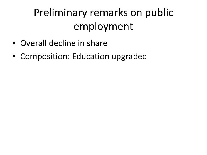 Preliminary remarks on public employment • Overall decline in share • Composition: Education upgraded