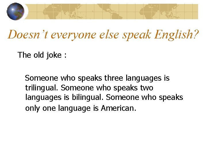 Doesn’t everyone else speak English? The old joke : Someone who speaks three languages