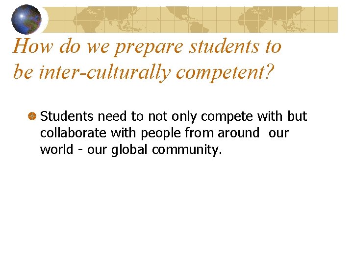 How do we prepare students to be inter-culturally competent? Students need to not only