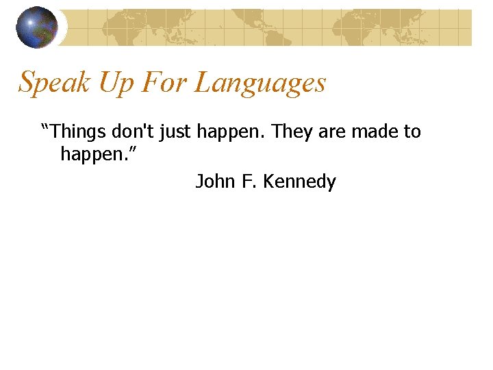 Speak Up For Languages “Things don't just happen. They are made to happen. ”