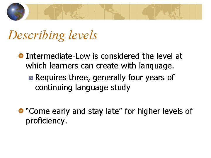 Describing levels Intermediate-Low is considered the level at which learners can create with language.