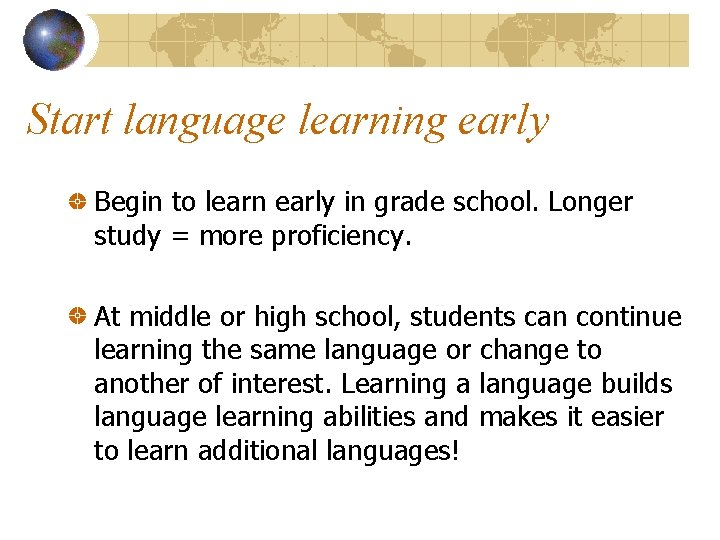 Start language learning early Begin to learn early in grade school. Longer study =